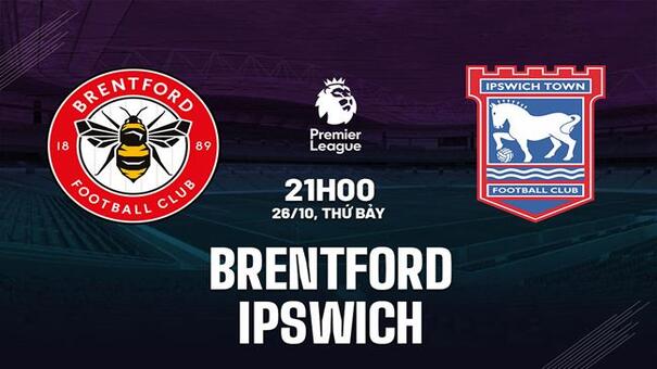 Nhận định Brentford vs Ipswich (21h00 ngày 26/10): Lần đầu đụng độ. Hãy đến FUN88 thể thao trực tuyến.